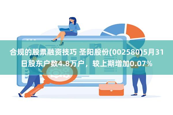 合规的股票融资技巧 圣阳股份(002580)5月31日股东户数4.8万户，较上期增加0.07%