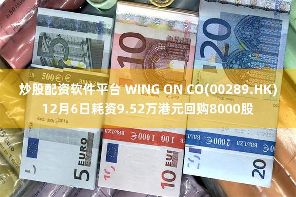 炒股配资软件平台 WING ON CO(00289.HK)12月6日耗资9.52万港元回购8000股